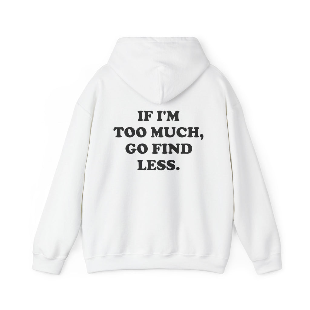 If I'm Too Much, Go Find Less Hoodie