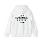If I'm Too Much, Go Find Less Hoodie