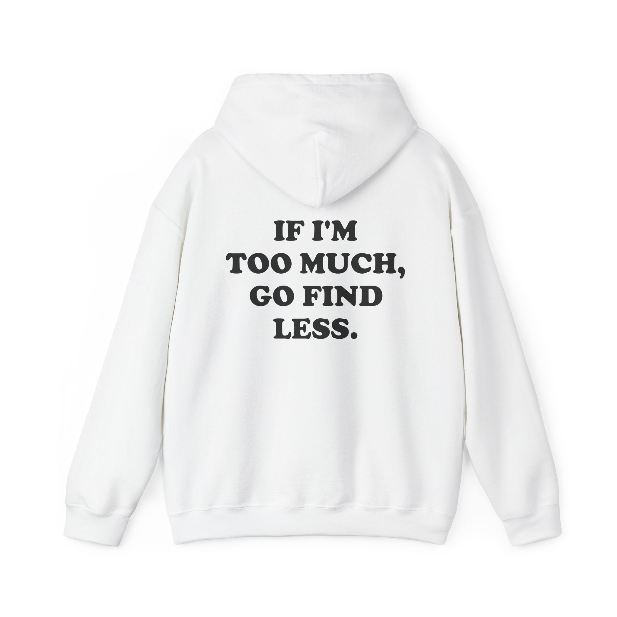 If I'm Too Much, Go Find Less Hoodie