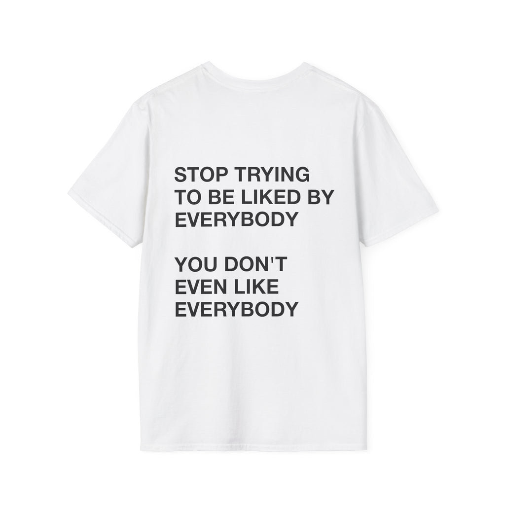 Stop Trying To Be Liked By Everybody You Don't Even Like Everybody Tee