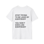 Stop Trying To Be Liked By Everybody You Don't Even Like Everybody Tee