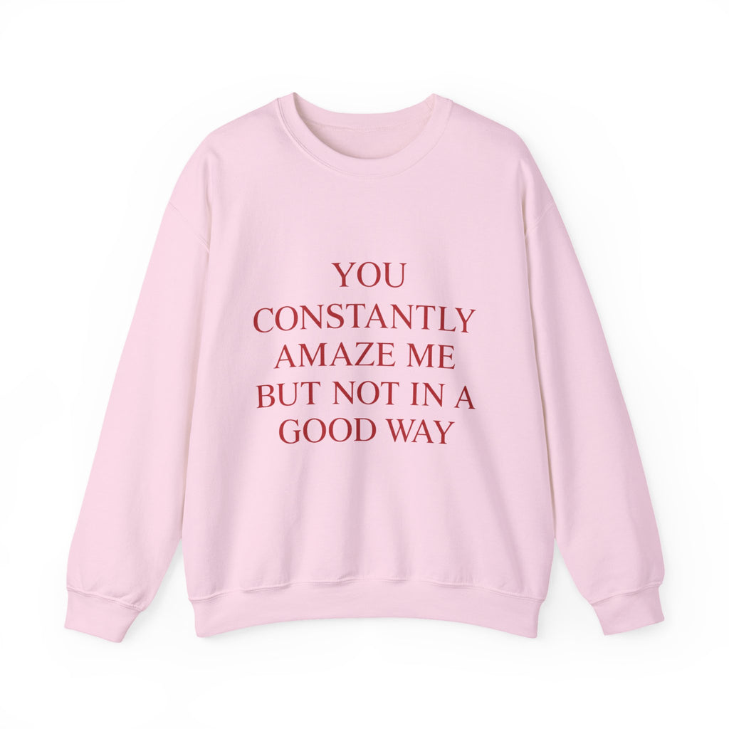 You Constantly Amaze Me But Not In A Good Way Sweatshirt