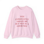 You Constantly Amaze Me But Not In A Good Way Sweatshirt