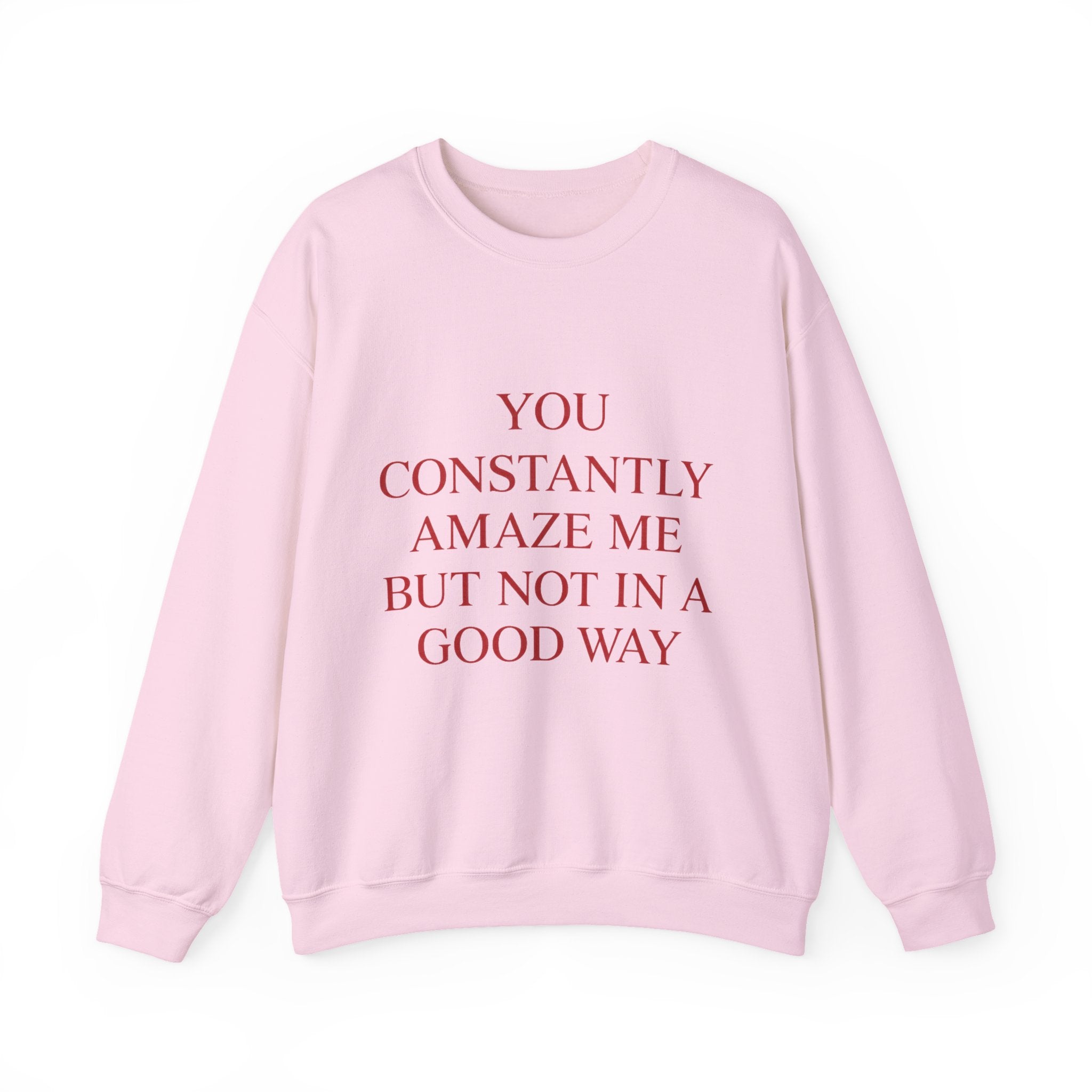 You Constantly Amaze Me But Not In A Good Way Sweatshirt