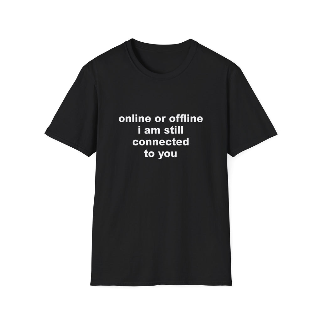 Online Or Offline I Am Still Connected To You Tee