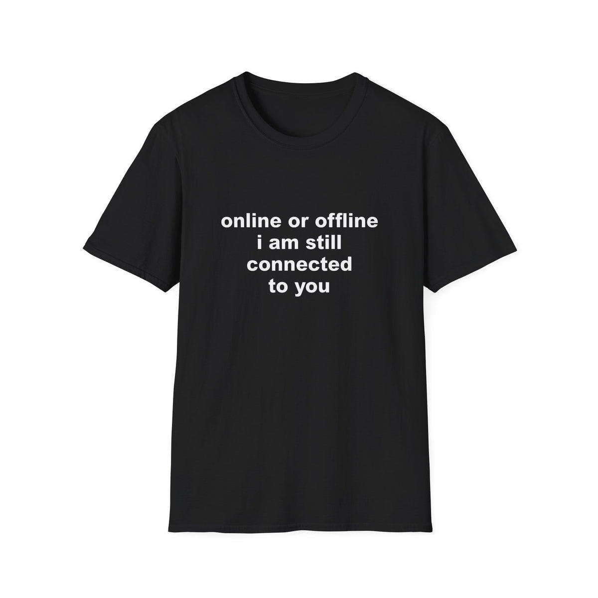 Online Or Offline I Am Still Connected To You Tee