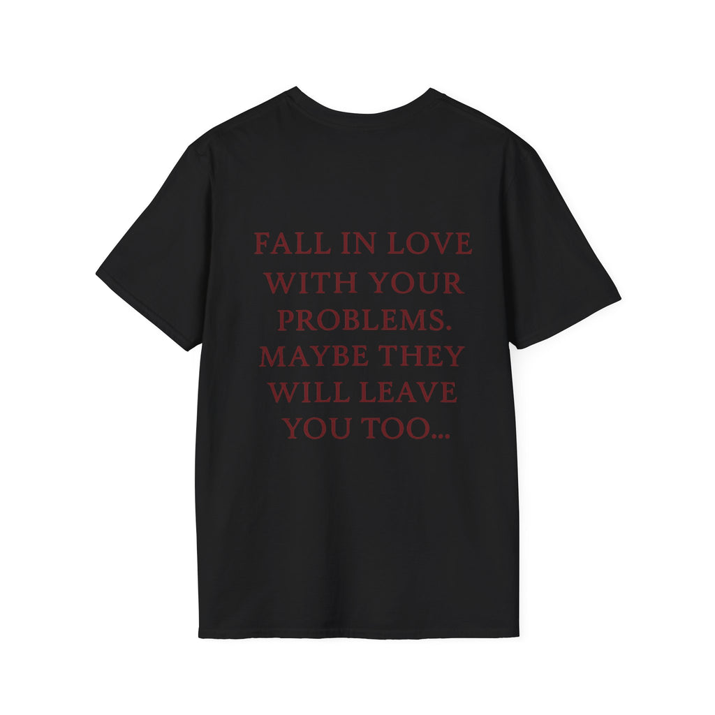Fall In Love With Your Problems. Maybe They Will Leave You Too Tee