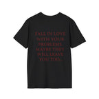 Fall In Love With Your Problems. Maybe They Will Leave You Too Tee
