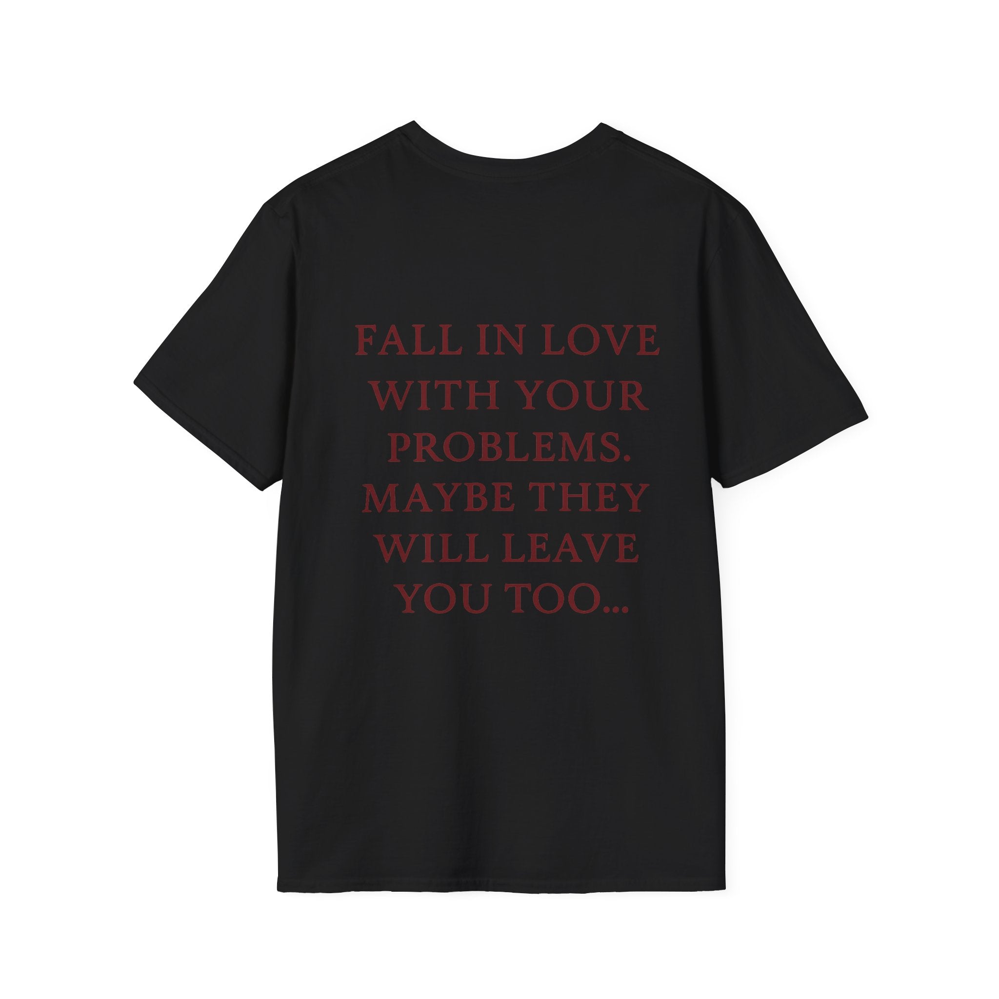 Fall In Love With Your Problems. Maybe They Will Leave You Too Tee