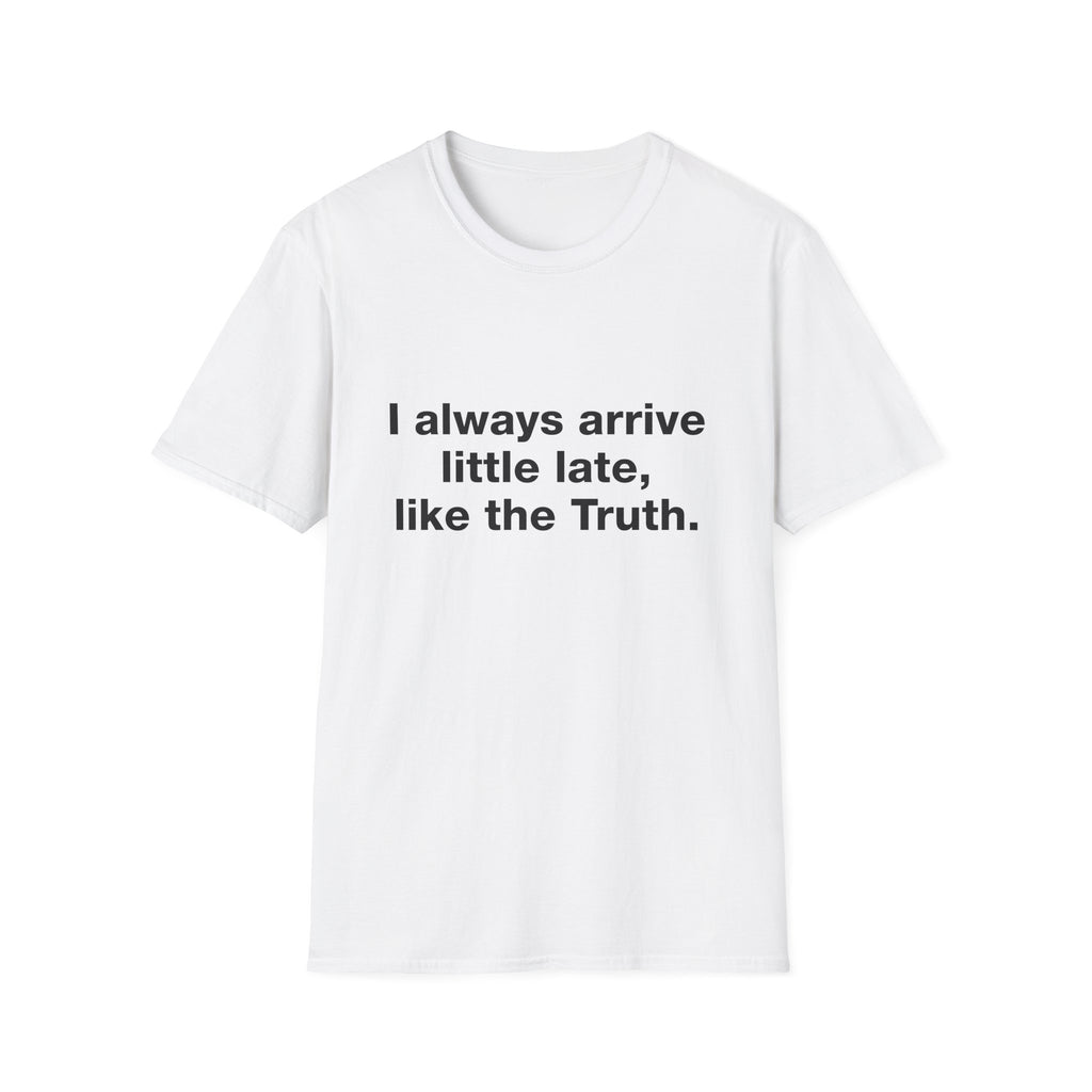 I Always Arrive Little Late, Like The Truth Tee