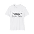 I Always Arrive Little Late, Like The Truth Tee
