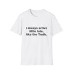 I Always Arrive Little Late, Like The Truth Tee