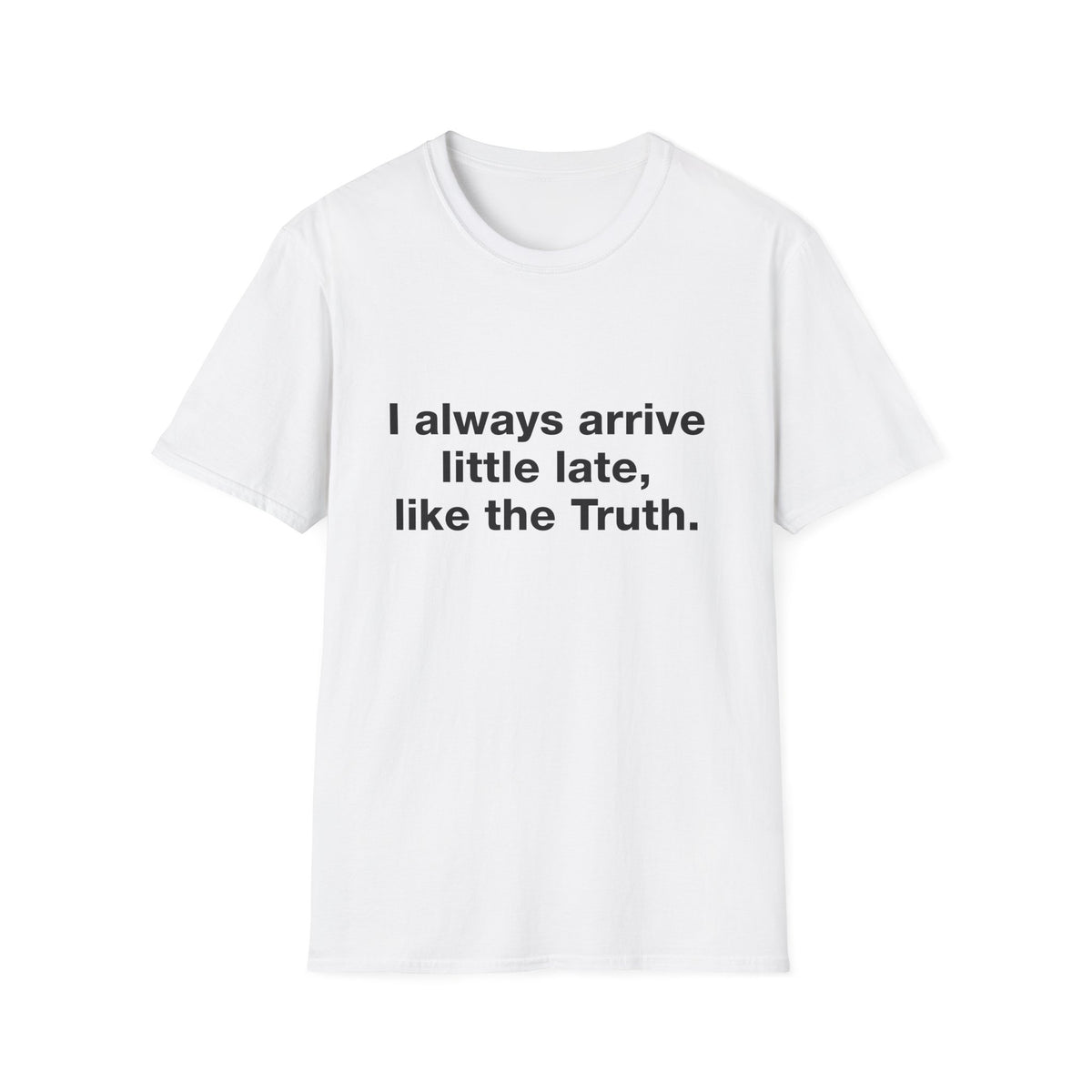 I Always Arrive Little Late, Like The Truth Tee