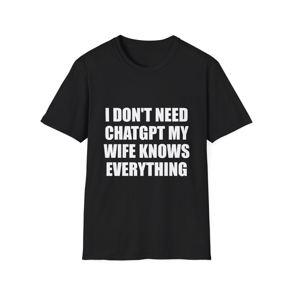 I Don't Need Chatgpt My Wife Knows Everything Tee