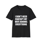 I Don't Need Chatgpt My Wife Knows Everything Tee