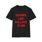 Sounds Like Bullshit To Me Tee