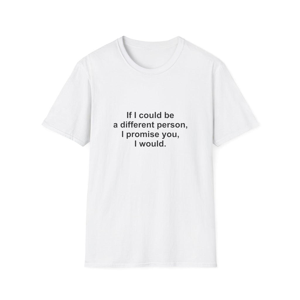 If I Could Be A Different Person, I Promise You, I Would Tee