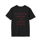 If You Tryna Scare Me I Am Terrified Of Boobs Tee
