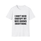 I Don't Need Chatgpt My Wife Knows Everything Tee
