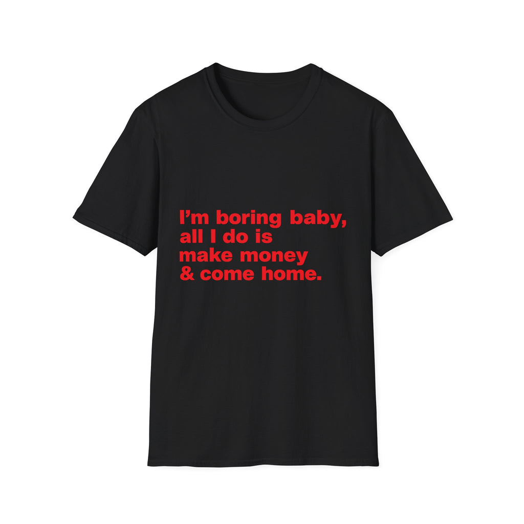 I'm Boring Baby, All I Do Is Make Money & Come Home Tee