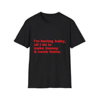 I'm Boring Baby, All I Do Is Make Money & Come Home Tee