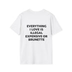 Everything I Love Is Illegal Expensive Or Brunette Tee