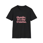 Thanks, It's The Trauma Tee
