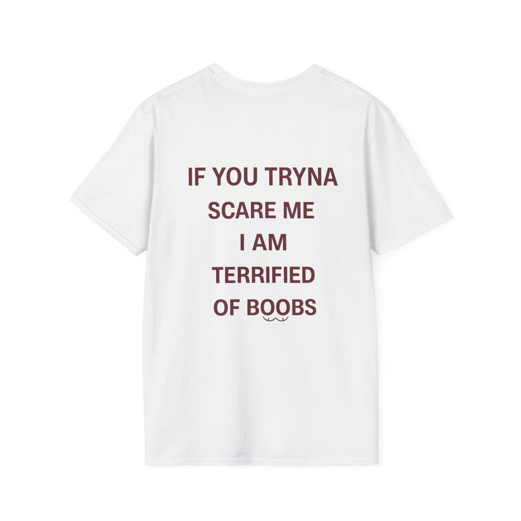 If You Tryna Scare Me I Am Terrified Of Boobs Tee