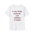 If You Tryna Scare Me I Am Terrified Of Boobs Tee