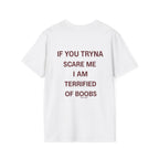 If You Tryna Scare Me I Am Terrified Of Boobs Tee