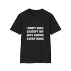 I Don't Need Chatgpt My Wife Knows Everything Tee