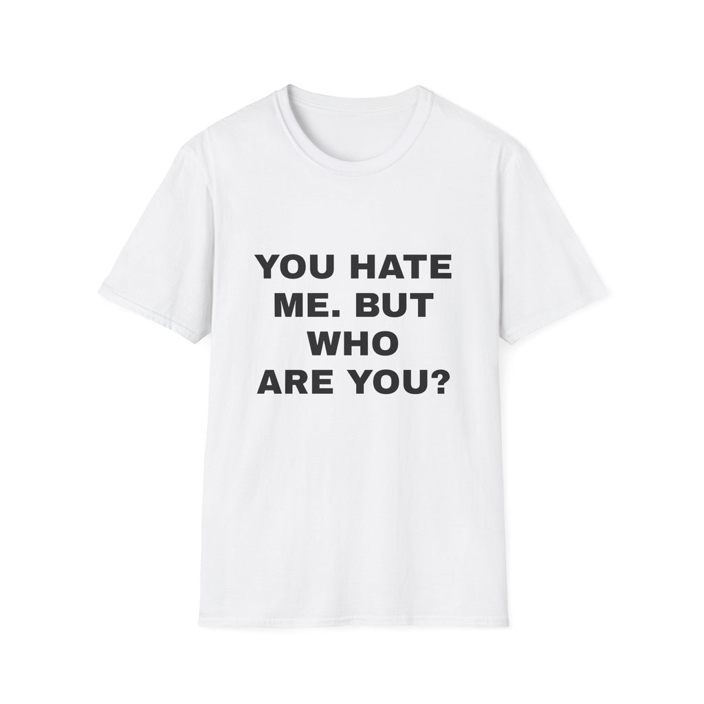 A white short-sleeve crewneck t-shirt with the text 'YOU HATE ME. BUT WHO ARE YOU?' printed in bold black capital letters on the front, shown against a plain white background.