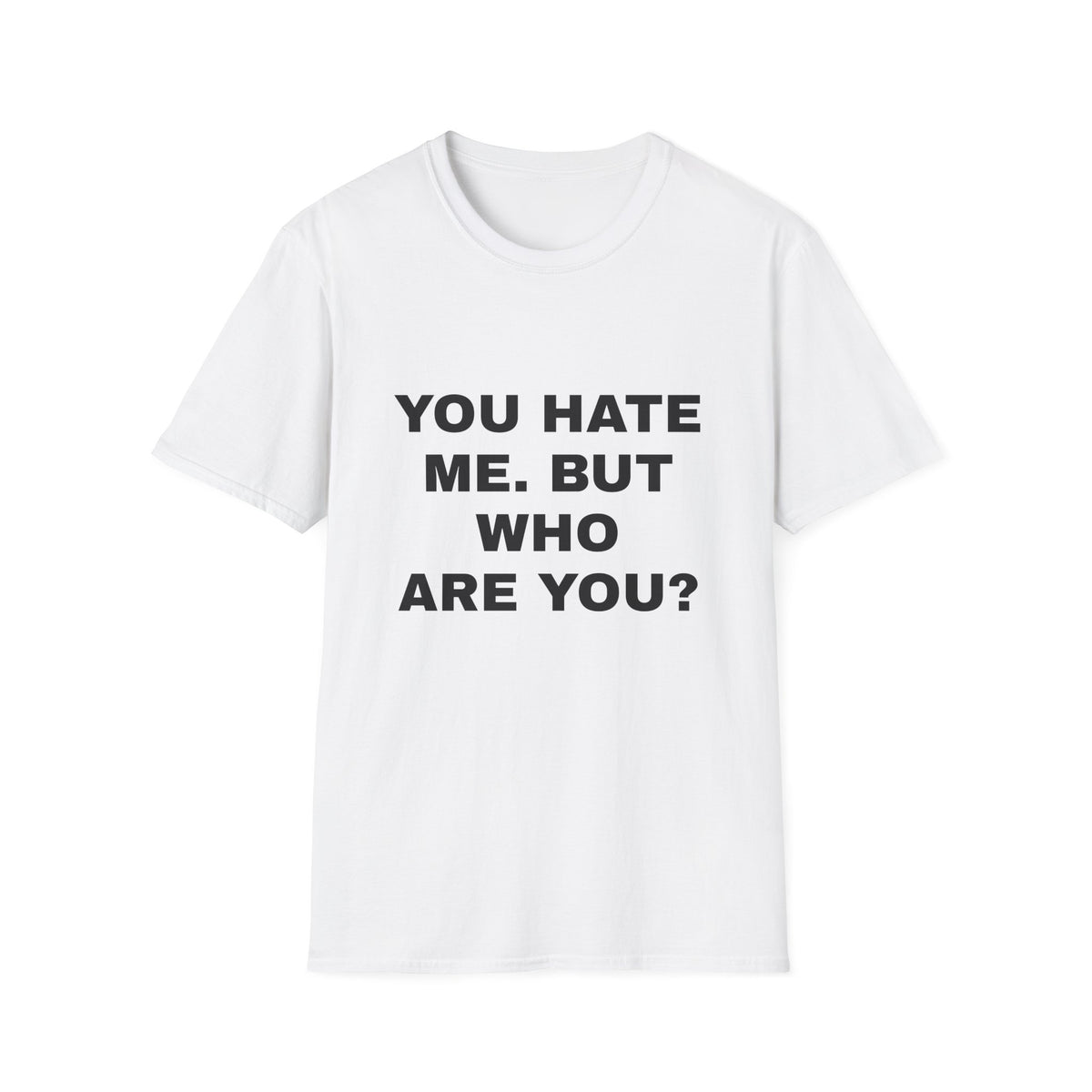 You Hate Me But Who Are You? Tee