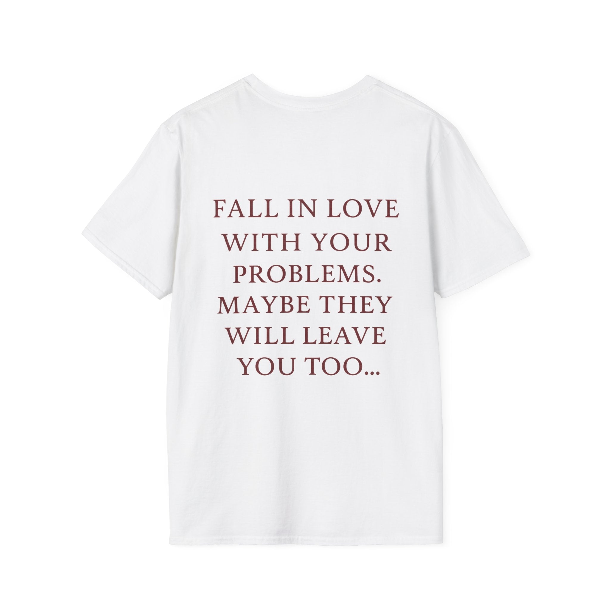 Fall In Love With Your Problems. Maybe They Will Leave You Too Tee