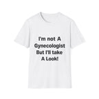I’m Not a Gynecologist but I’ll Take a Look Tee