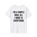 I'm A Simple Man, All Want Is Everything Tee