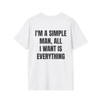 I'm A Simple Man, All Want Is Everything Tee