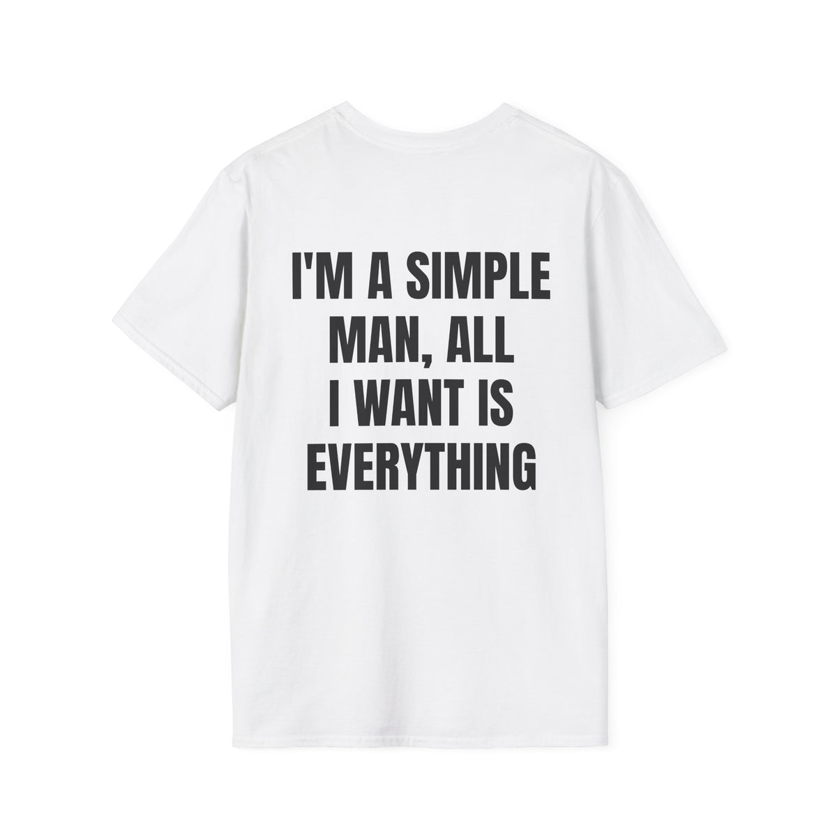 I'm A Simple Man, All Want Is Everything Tee
