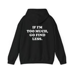 If I'm Too Much, Go Find Less Hoodie
