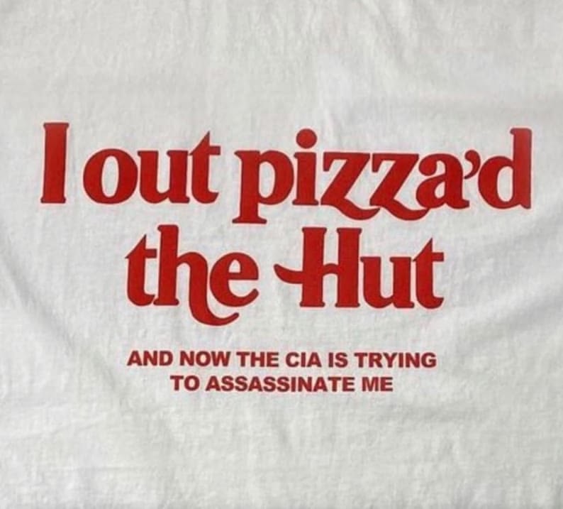 I Out Pizza'd The Hut And Now The CIA Is Trying To Assassinate Me Tee
