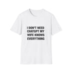I Don't Need Chatgpt My Wife Knows Everything Tee