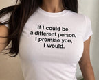 If I Could Be A Different Person, I Promise You, I Would Tee