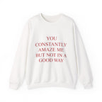 You Constantly Amaze Me But Not In A Good Way Sweatshirt