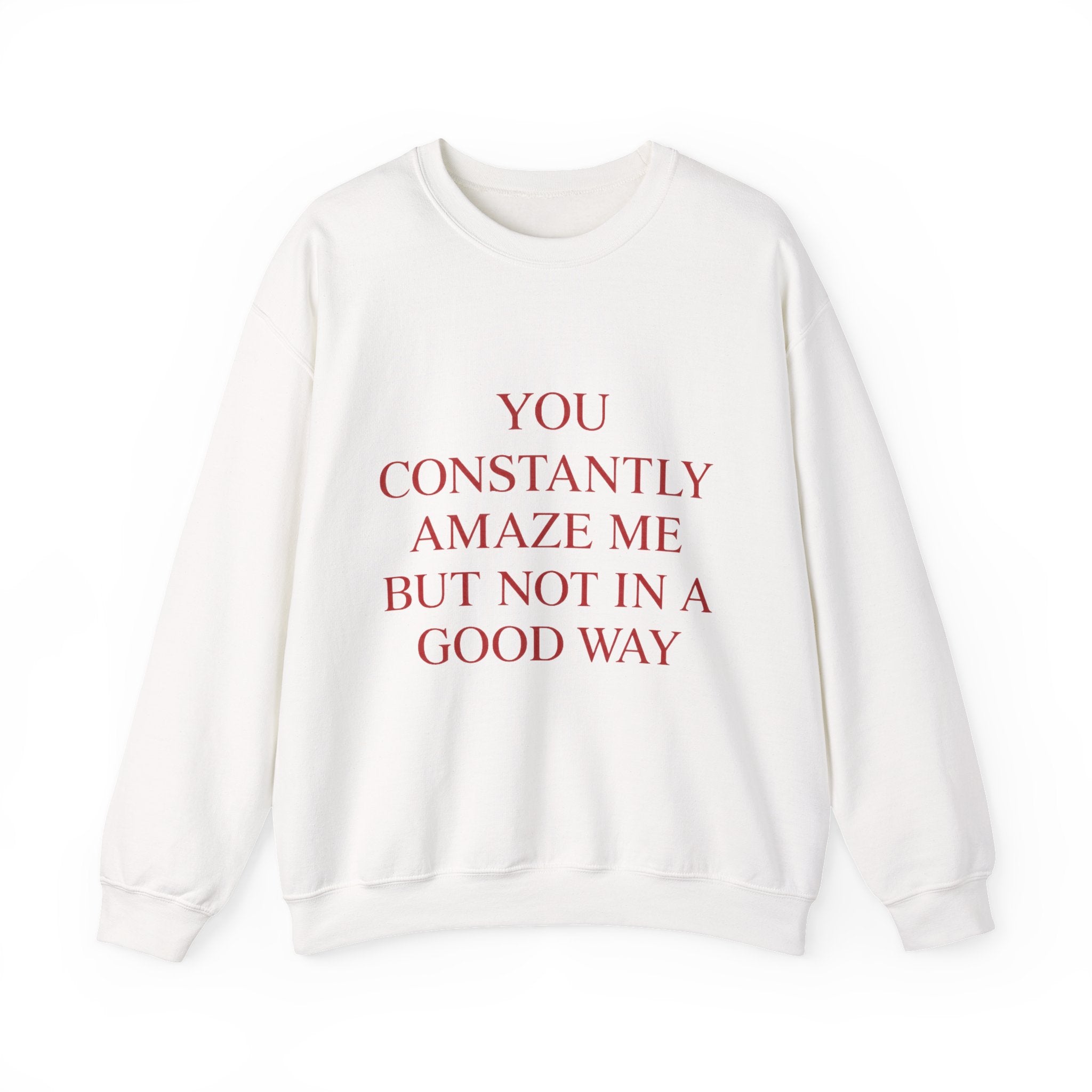You Constantly Amaze Me But Not In A Good Way Sweatshirt