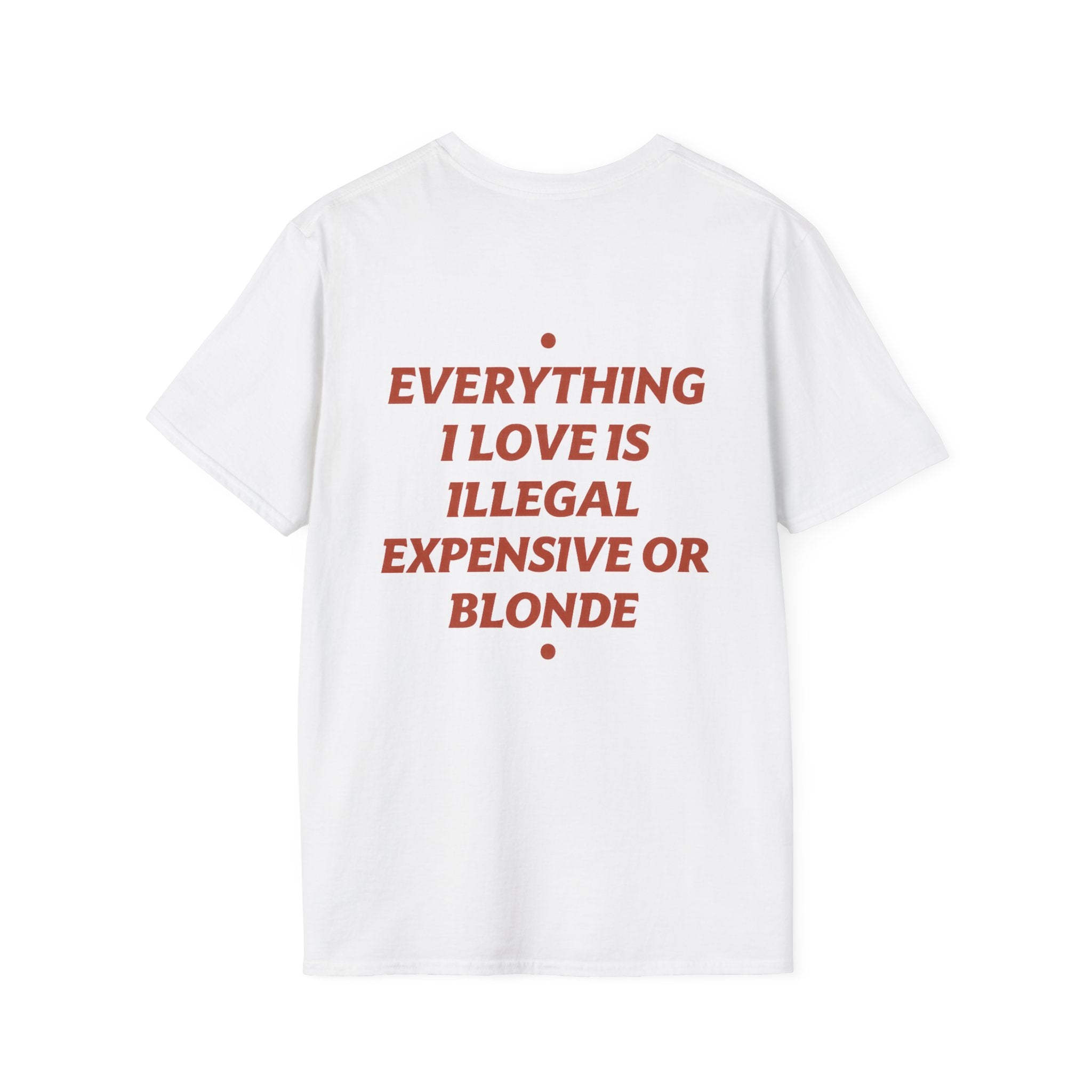 Everything I Love Is Illegal Expensive Or Blonde Tee