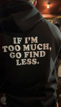 If I'm Too Much, Go Find Less Hoodie
