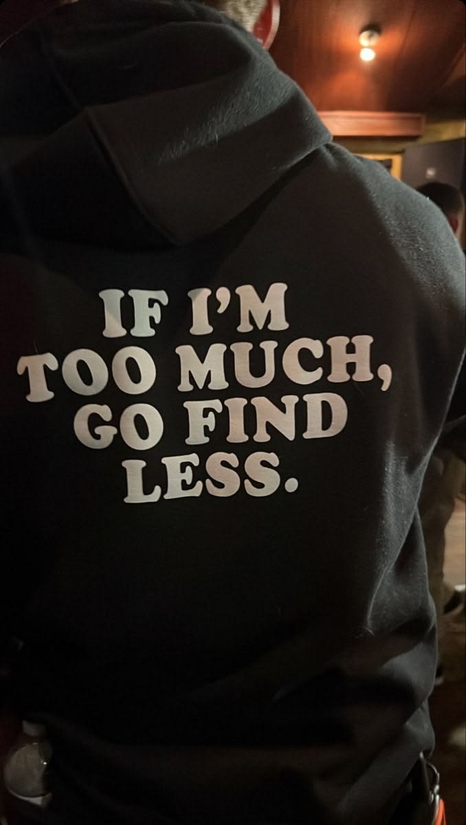 If I'm Too Much, Go Find Less Hoodie