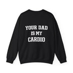 Your Dad Is My Cardio Sweatshirt