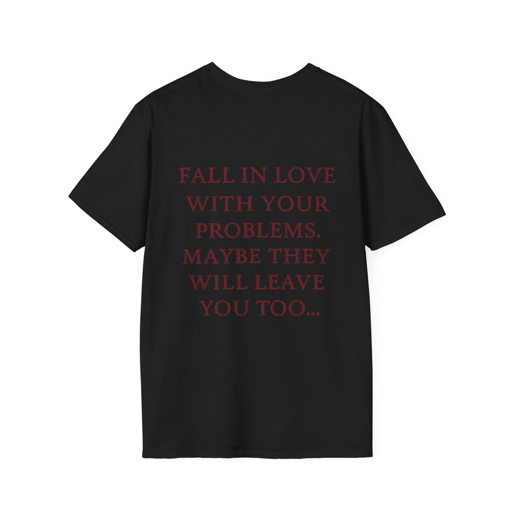 Fall In Love With Your Problems. Maybe They Will Leave You Too Tee