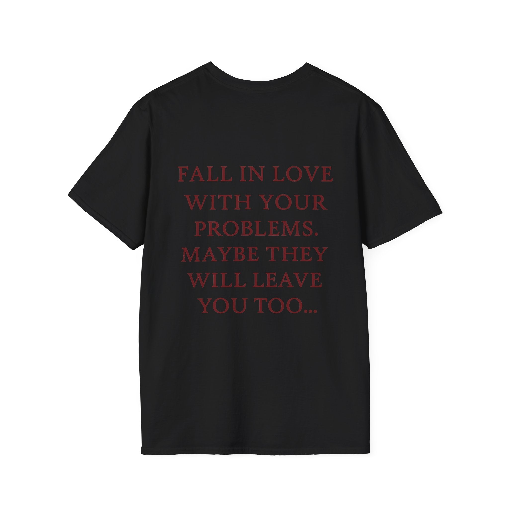 Fall In Love With Your Problems. Maybe They Will Leave You Too Tee